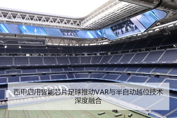 西甲启用智能芯片足球推动VAR与半自动越位技术深度融合（YABO）