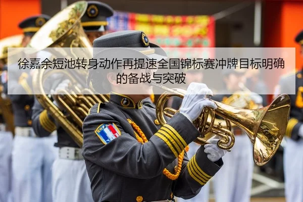 徐嘉余短池转身动作再提速全国锦标赛冲牌目标明确的备战与突破（YABO）