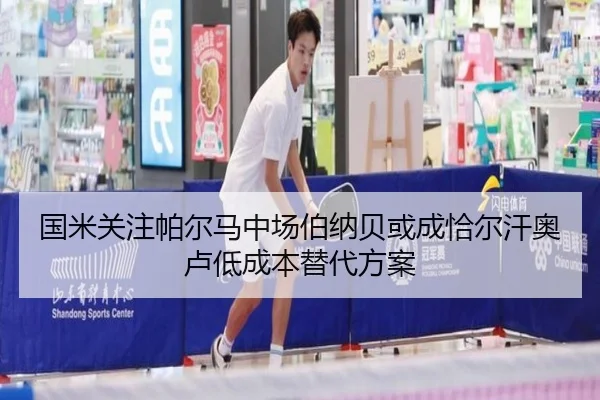 国米关注帕尔马中场伯纳贝或成恰尔汗奥卢低成本替代方案（YABO）